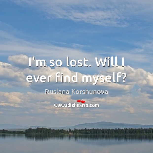 I’m so lost. Will I ever find myself? Ruslana Korshunova Picture Quote
