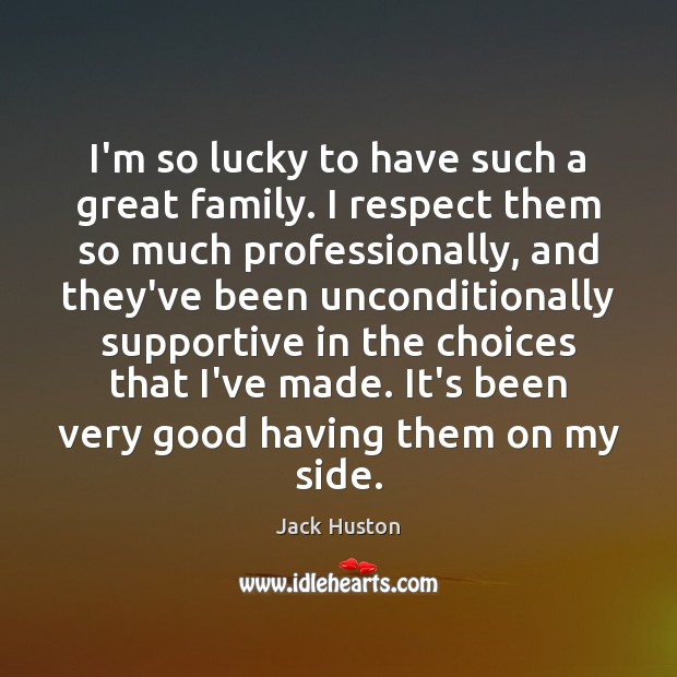 I’m so lucky to have such a great family. I respect them Jack Huston Picture Quote