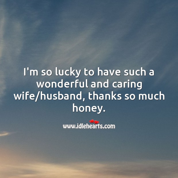 I’m so lucky to have such a wonderful and caring wife/husband, thanks honey. Care Quotes Image