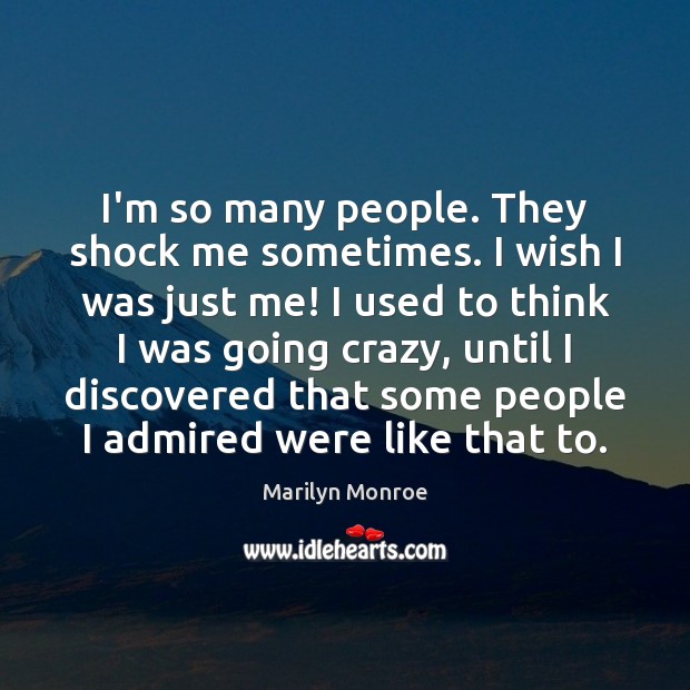I’m so many people. They shock me sometimes. I wish I was Marilyn Monroe Picture Quote