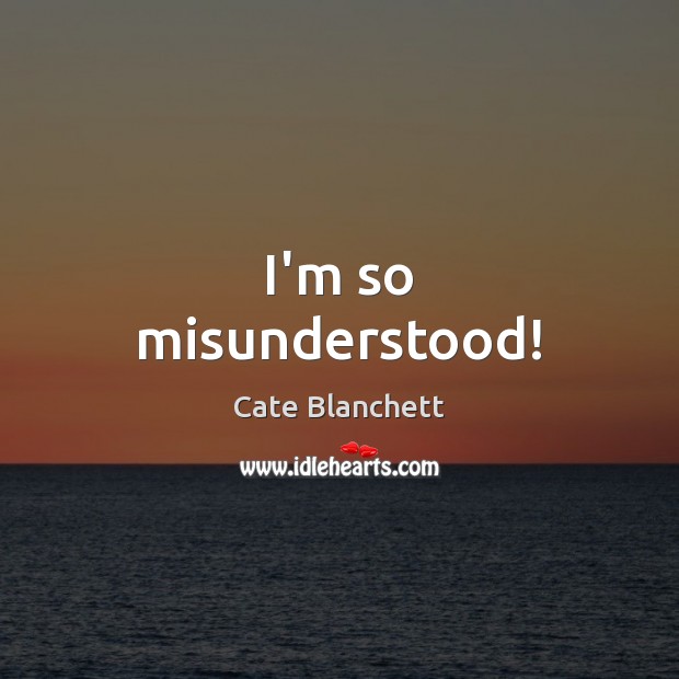 I’m so misunderstood! Cate Blanchett Picture Quote