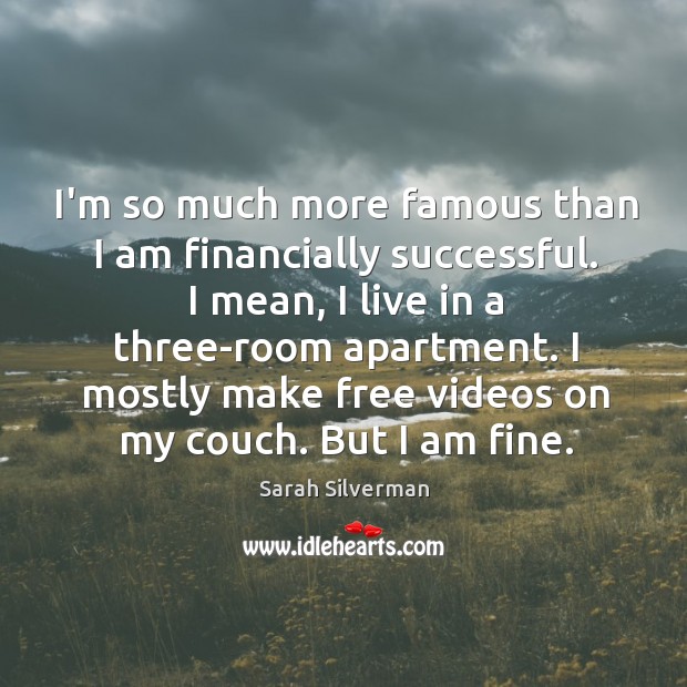 I’m so much more famous than I am financially successful. I mean, Sarah Silverman Picture Quote