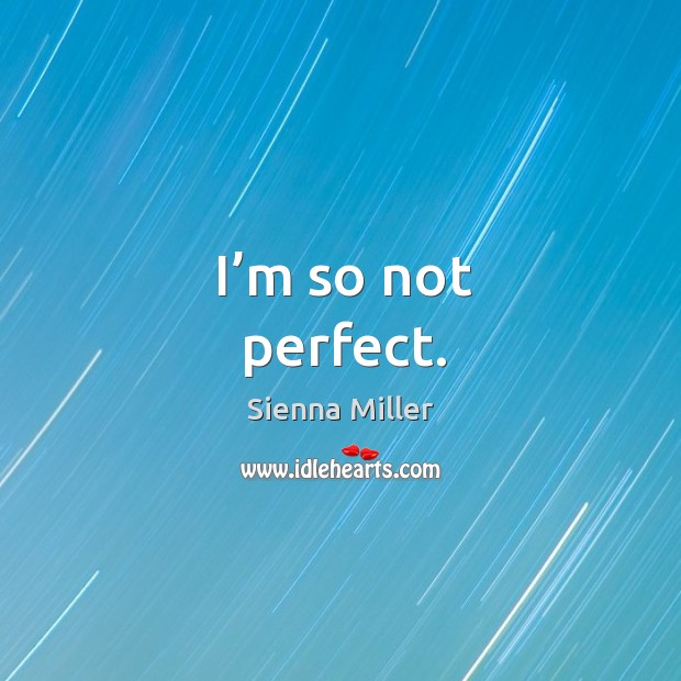 I’m so not perfect. Sienna Miller Picture Quote