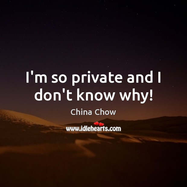 I’m so private and I don’t know why! China Chow Picture Quote