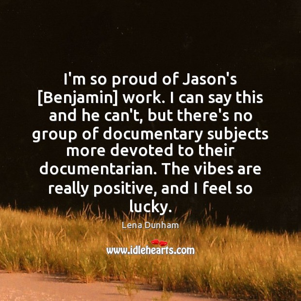 I’m so proud of Jason’s [Benjamin] work. I can say this and Lena Dunham Picture Quote