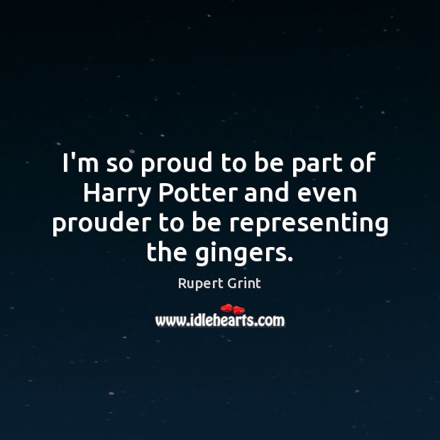 I’m so proud to be part of Harry Potter and even prouder to be representing the gingers. Image