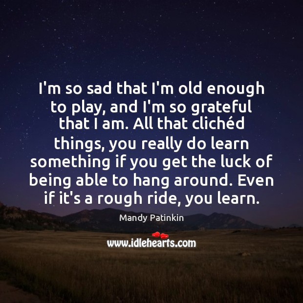 I’m so sad that I’m old enough to play, and I’m so Mandy Patinkin Picture Quote