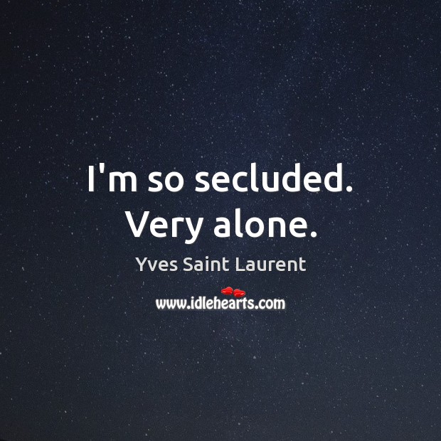 I’m so secluded. Very alone. Yves Saint Laurent Picture Quote