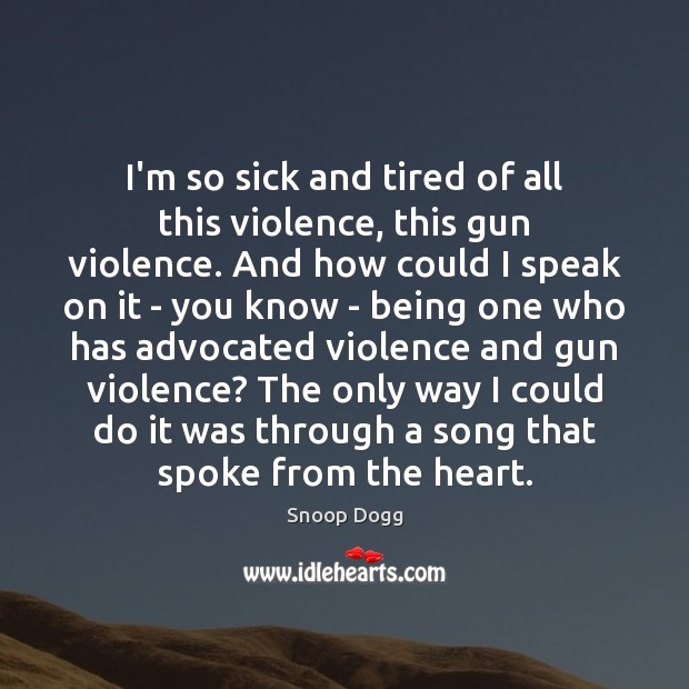 I’m so sick and tired of all this violence, this gun violence. Snoop Dogg Picture Quote