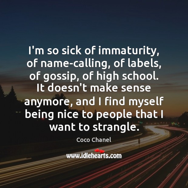 I’m so sick of immaturity, of name-calling, of labels, of gossip, of Coco Chanel Picture Quote