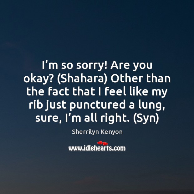 I’m so sorry! Are you okay? (Shahara) Other than the fact Image