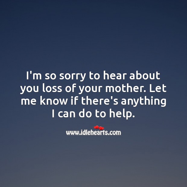 I’m so sorry to hear about you loss of your mother. Help Quotes Image