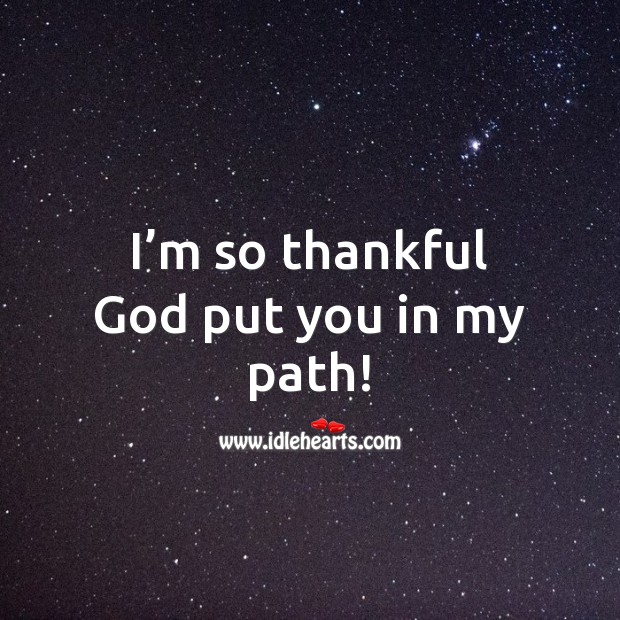 I’m so thankful God put you in my path! Thank You Quotes Image