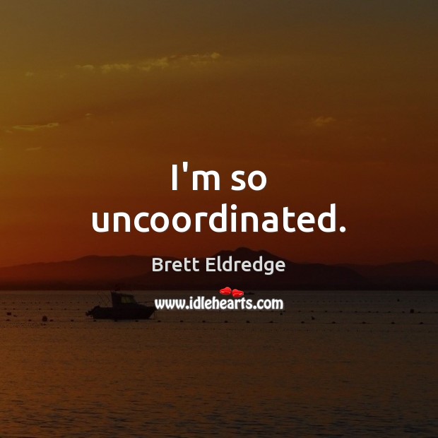 I’m so uncoordinated. Brett Eldredge Picture Quote