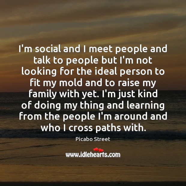 I’m social and I meet people and talk to people but I’m Image