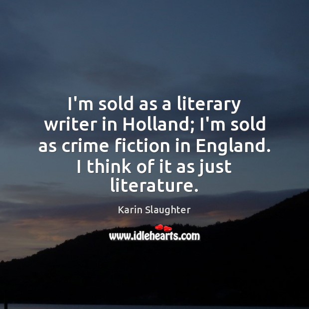 I’m sold as a literary writer in Holland; I’m sold as crime Karin Slaughter Picture Quote