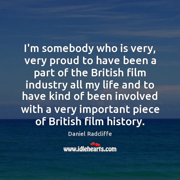 I’m somebody who is very, very proud to have been a part Daniel Radcliffe Picture Quote