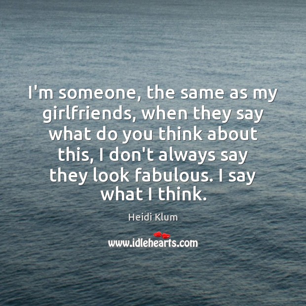 I’m someone, the same as my girlfriends, when they say what do Heidi Klum Picture Quote