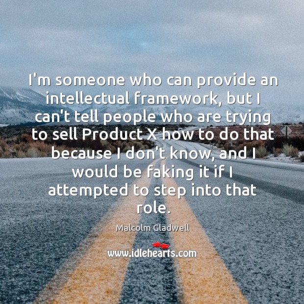 I’m someone who can provide an intellectual framework, but I can’t tell Malcolm Gladwell Picture Quote