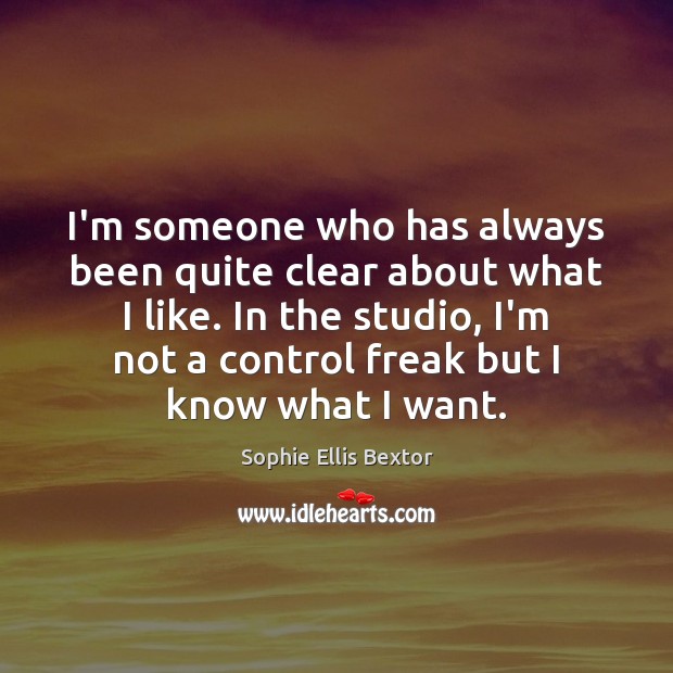 I’m someone who has always been quite clear about what I like. Sophie Ellis Bextor Picture Quote