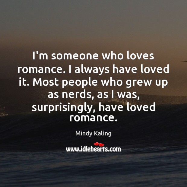 I’m someone who loves romance. I always have loved it. Most people Image