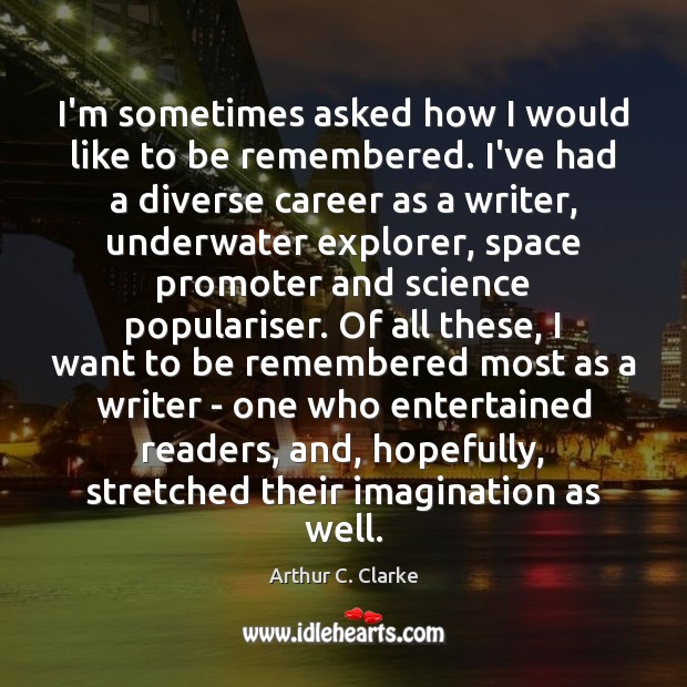 I’m sometimes asked how I would like to be remembered. I’ve had Arthur C. Clarke Picture Quote