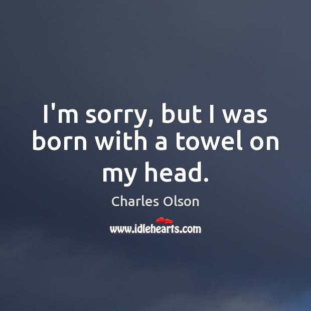 I’m sorry, but I was born with a towel on my head. Image