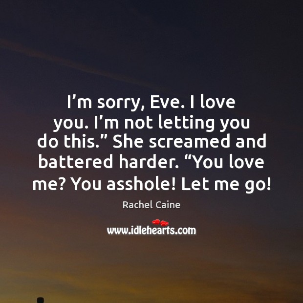 I’m sorry, Eve. I love you. I’m not letting you Love Me Quotes Image