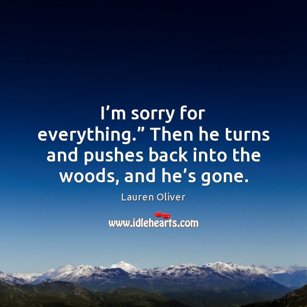 I’m sorry for everything.” Then he turns and pushes back into Lauren Oliver Picture Quote