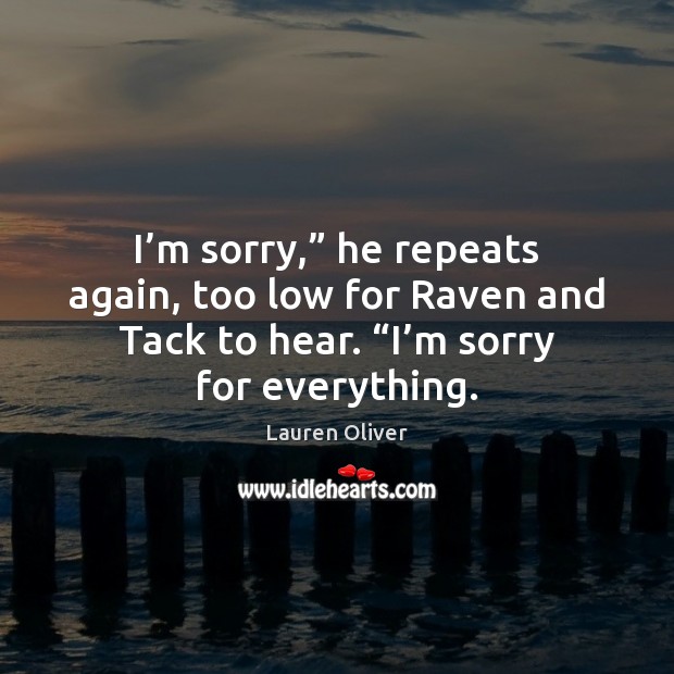 I’m sorry,” he repeats again, too low for Raven and Tack Lauren Oliver Picture Quote