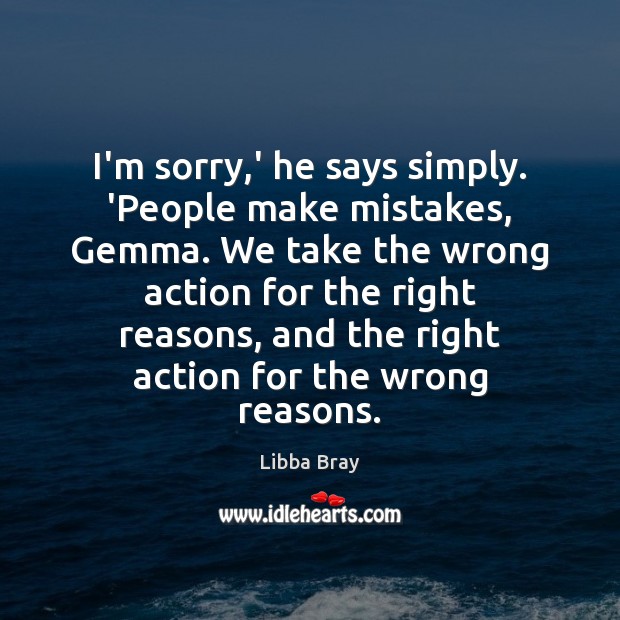 I’m sorry,’ he says simply. ‘People make mistakes, Gemma. We take Libba Bray Picture Quote