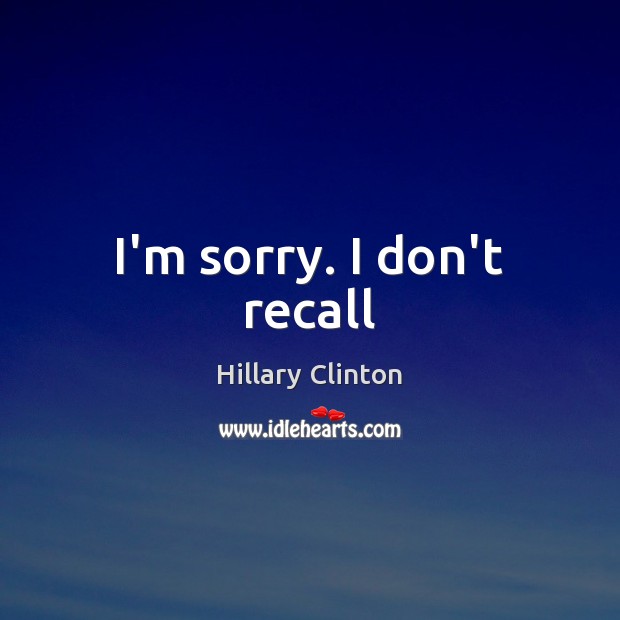I’m sorry. I don’t recall Hillary Clinton Picture Quote