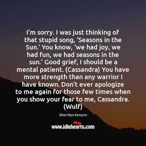 I’m sorry. I was just thinking of that stupid song, ‘Seasons Patient Quotes Image