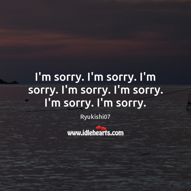 I’m sorry. I’m sorry. I’m sorry. I’m sorry. I’m sorry. I’m sorry. I’m sorry. Ryukishi07 Picture Quote