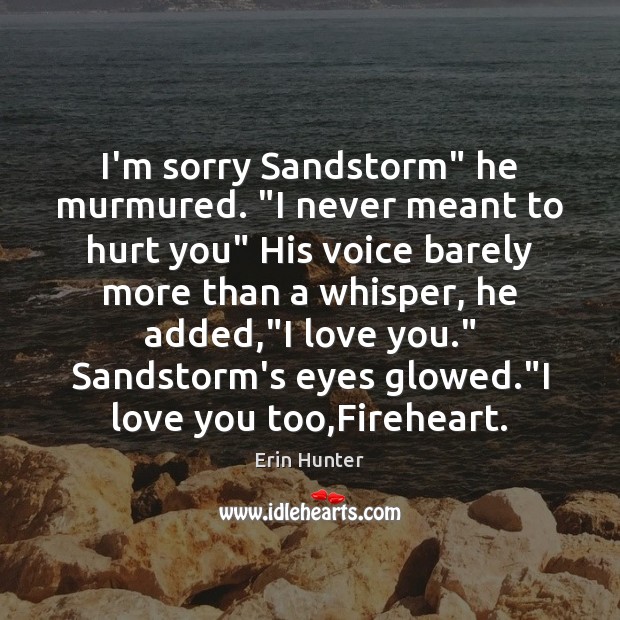 I’m sorry Sandstorm” he murmured. “I never meant to hurt you” His I Love You Quotes Image
