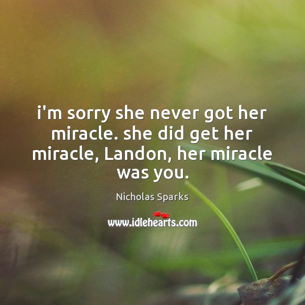 I’m sorry she never got her miracle. she did get her miracle, Landon, her miracle was you. Image