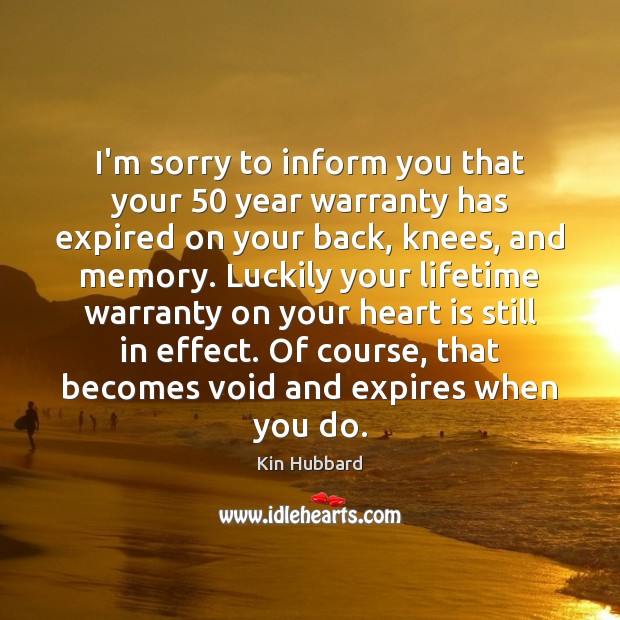 I’m sorry to inform you that your 50 year warranty has expired on Kin Hubbard Picture Quote