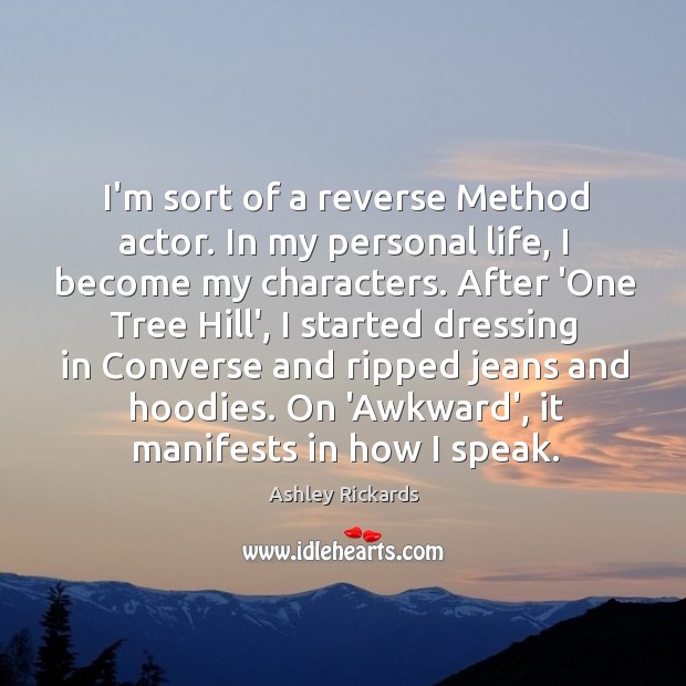 I’m sort of a reverse Method actor. In my personal life, I Ashley Rickards Picture Quote
