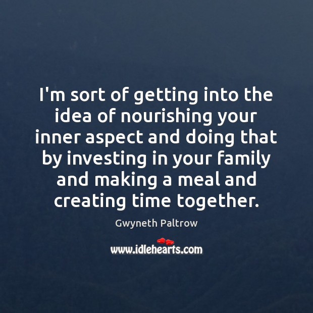 I’m sort of getting into the idea of nourishing your inner aspect Time Together Quotes Image