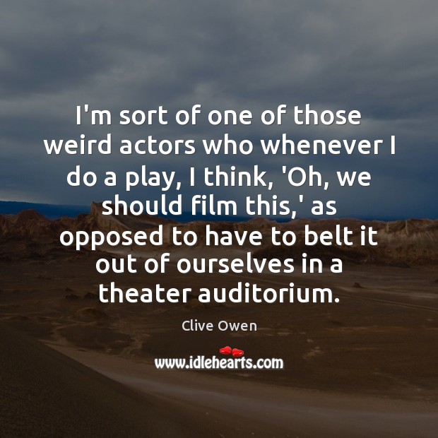 I’m sort of one of those weird actors who whenever I do Clive Owen Picture Quote