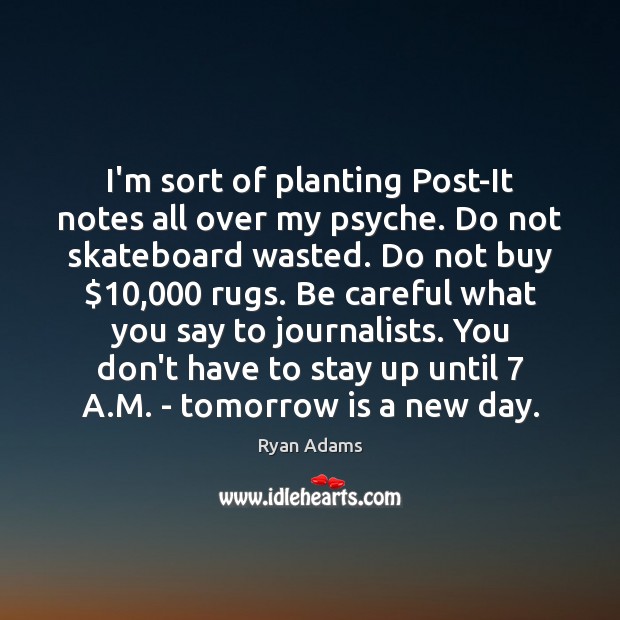 I’m sort of planting Post-It notes all over my psyche. Do not Image
