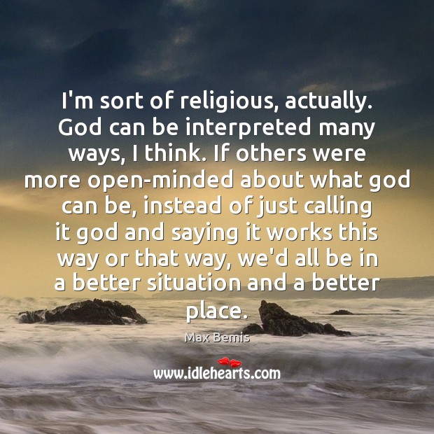 I’m sort of religious, actually. God can be interpreted many ways, I Max Bemis Picture Quote