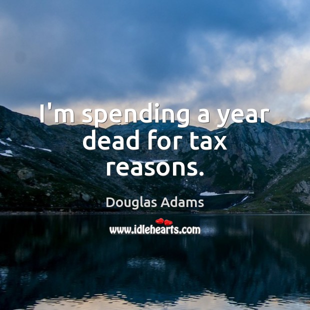 I’m spending a year dead for tax reasons. Image
