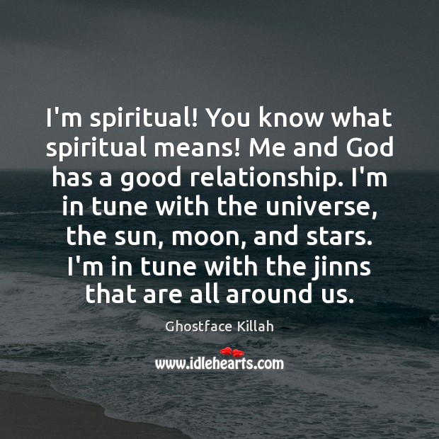I’m spiritual! You know what spiritual means! Me and God has a Ghostface Killah Picture Quote