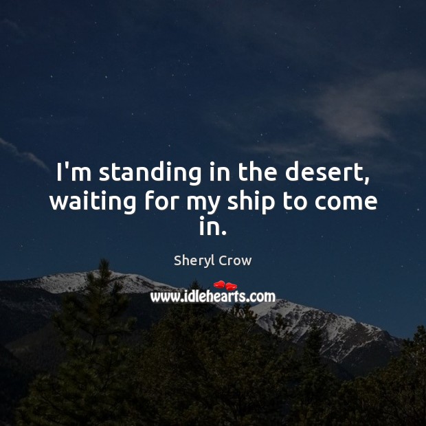 I’m standing in the desert, waiting for my ship to come in. Image