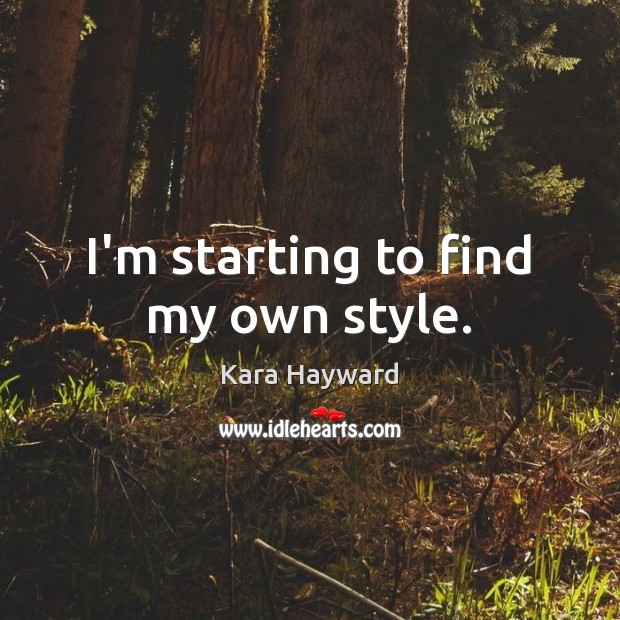 I’m starting to find my own style. Kara Hayward Picture Quote