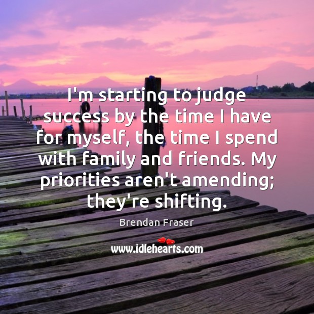 I’m starting to judge success by the time I have for myself, Brendan Fraser Picture Quote