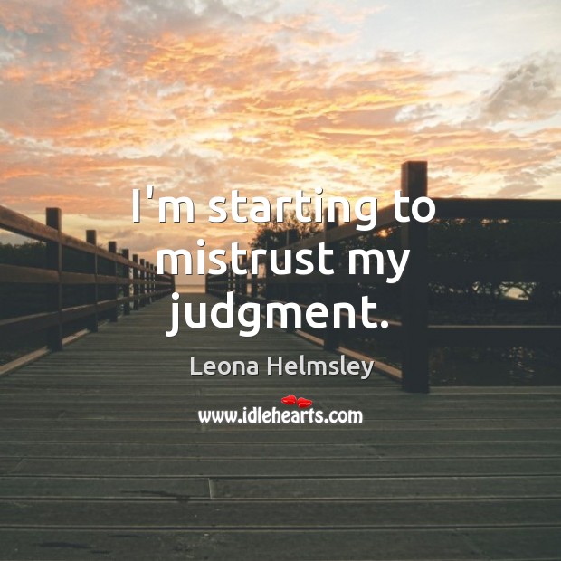 I’m starting to mistrust my judgment. Leona Helmsley Picture Quote
