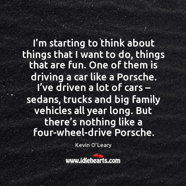 I’m starting to think about things that I want to do, things that are fun. Driving Quotes Image