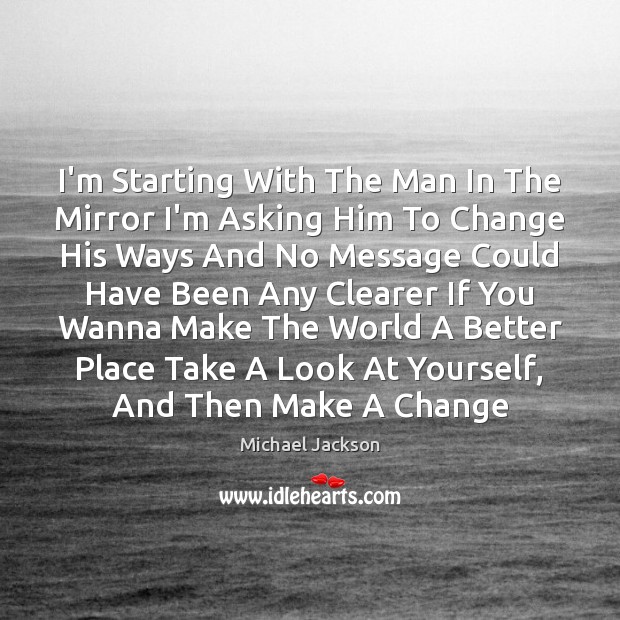 I’m Starting With The Man In The Mirror I’m Asking Him To Michael Jackson Picture Quote